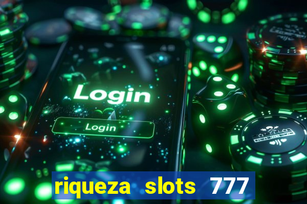 riqueza slots 777 paga mesmo